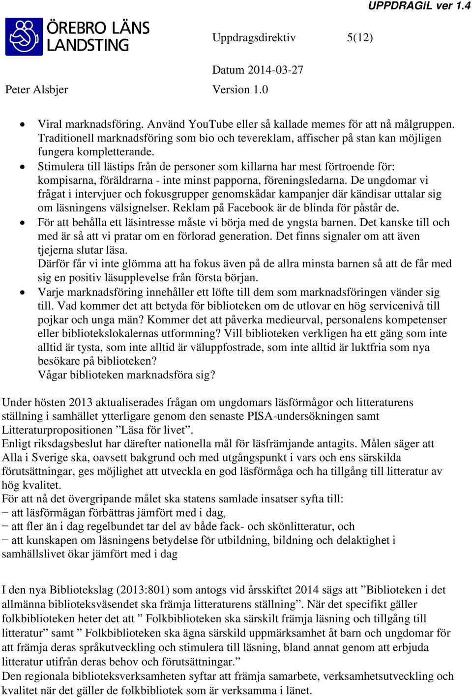 Stimulera till lästips från de personer som killarna har mest förtroende för: kompisarna, föräldrarna - inte minst papporna, föreningsledarna.