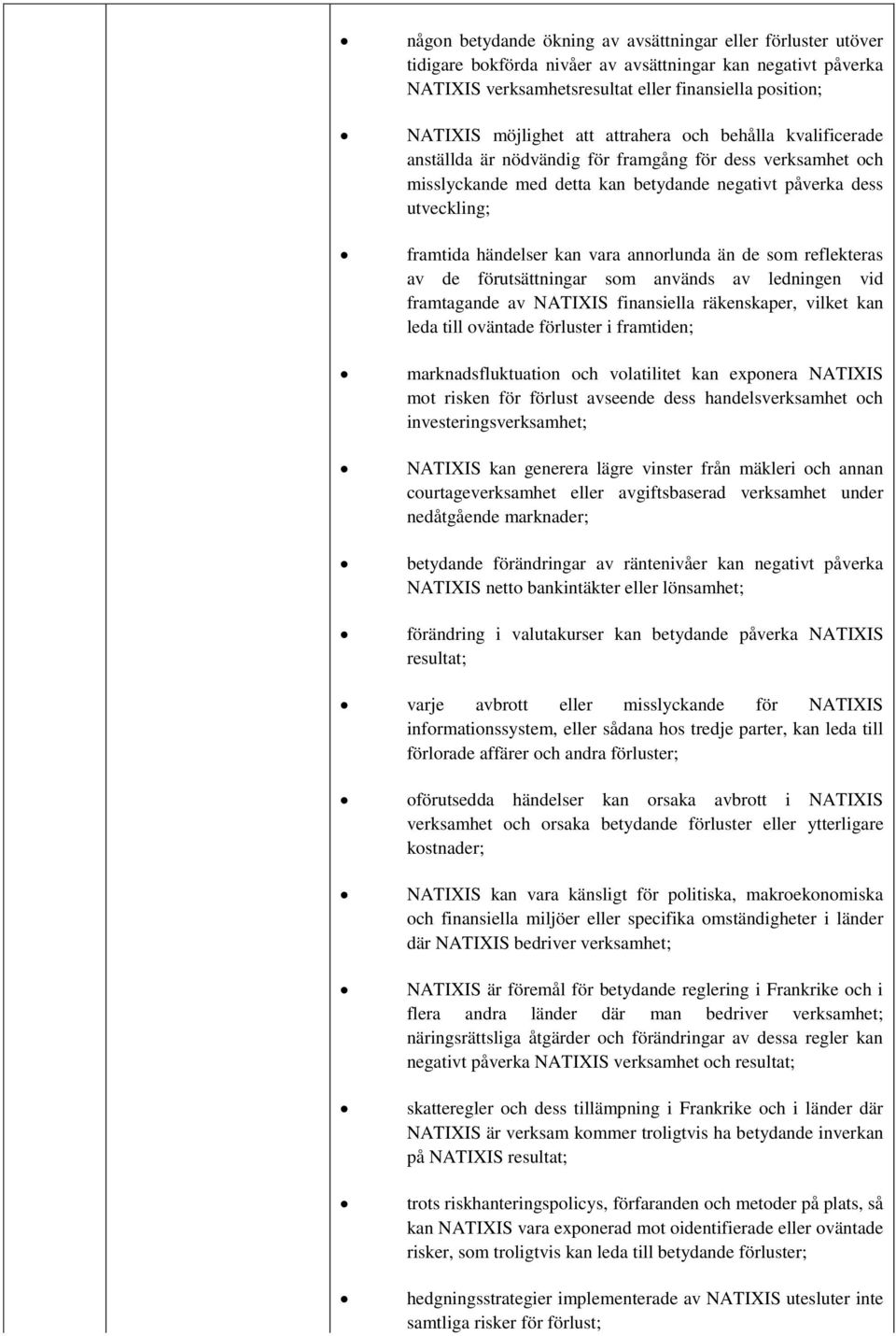 annorlunda än de som reflekteras av de förutsättningar som används av ledningen vid framtagande av NATIXIS finansiella räkenskaper, vilket kan leda till oväntade förluster i framtiden;