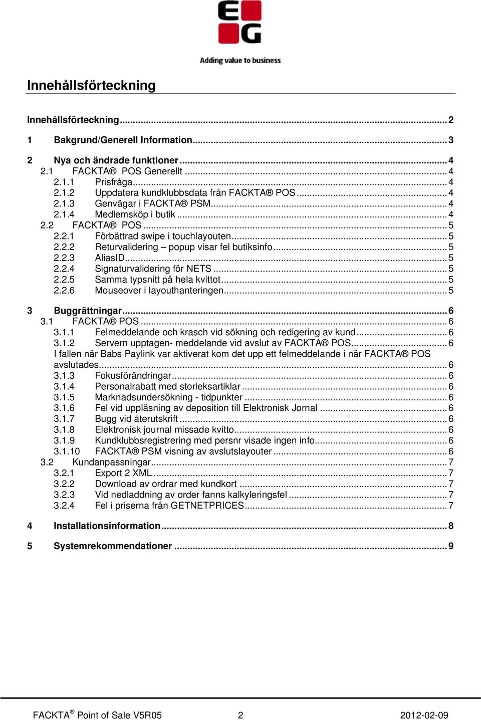 .. 5 2.2.4 Signaturvalidering för NETS... 5 2.2.5 Samma typsnitt på hela kvittot... 5 2.2.6 Mouseover i layouthanteringen... 5 3 Buggrättningar... 6 3.1 