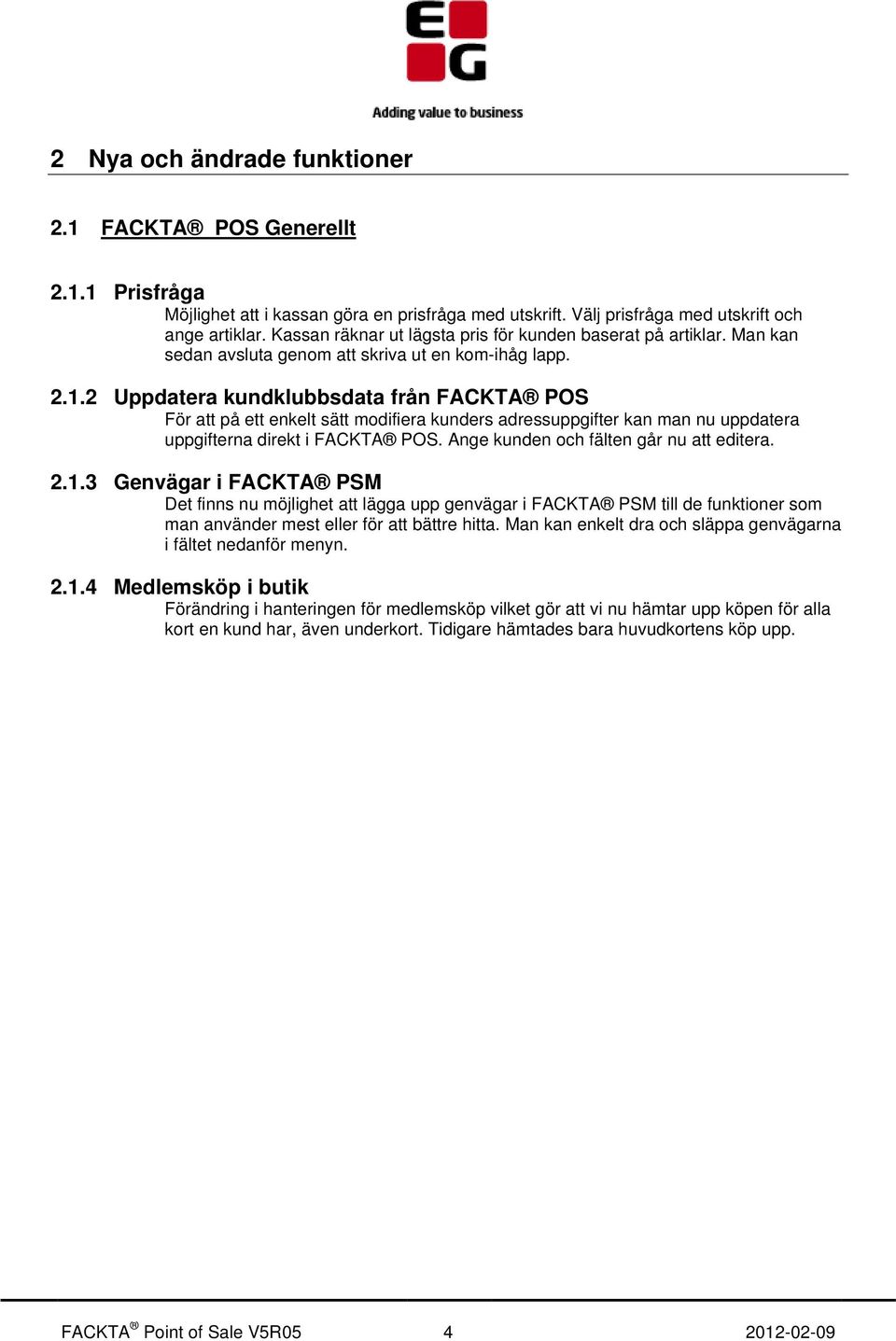 2 Uppdatera kundklubbsdata från FACKTA POS För att på ett enkelt sätt modifiera kunders adressuppgifter kan man nu uppdatera uppgifterna direkt i FACKTA POS. Ange kunden och fälten går nu att editera.