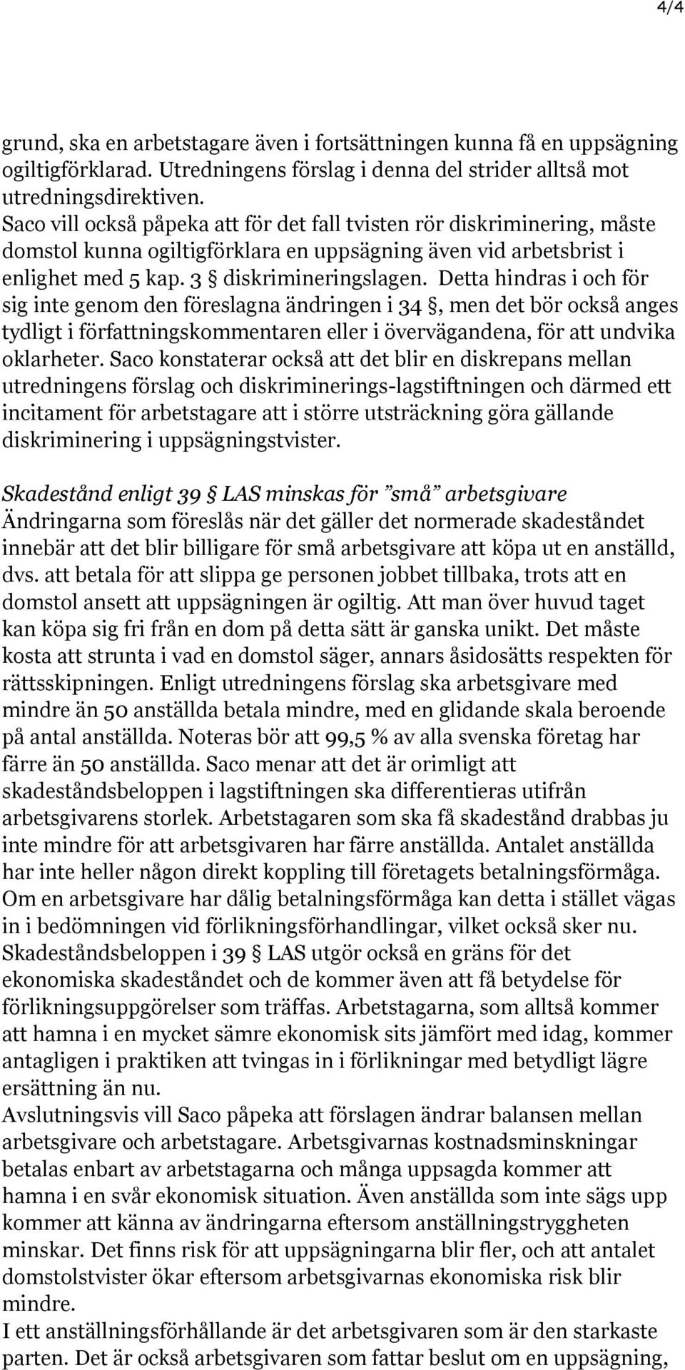 Detta hindras i och för sig inte genom den föreslagna ändringen i 34, men det bör också anges tydligt i författningskommentaren eller i övervägandena, för att undvika oklarheter.