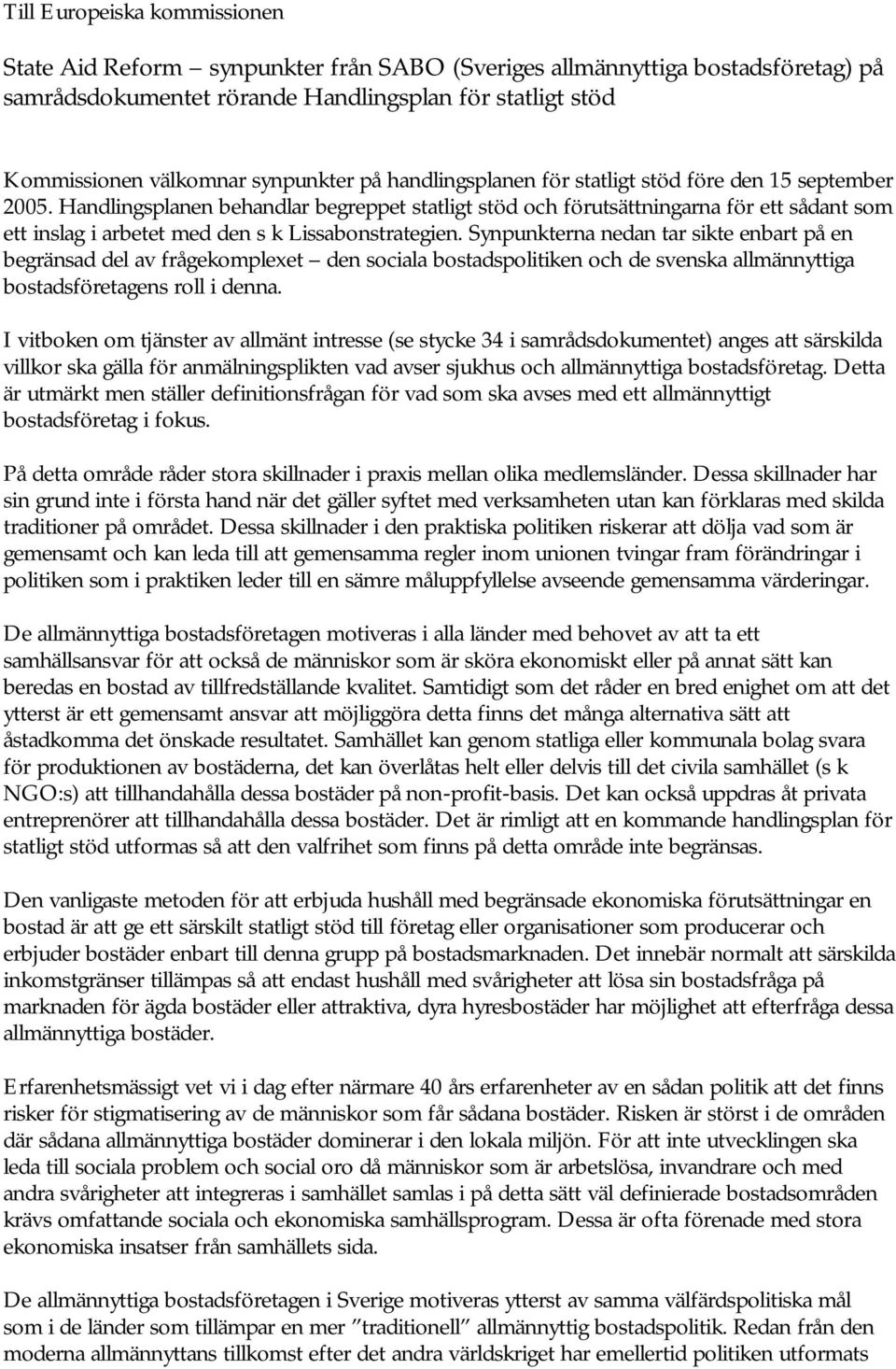 Handlingsplanen behandlar begreppet statligt stöd och förutsättningarna för ett sådant som ett inslag i arbetet med den s k Lissabonstrategien.