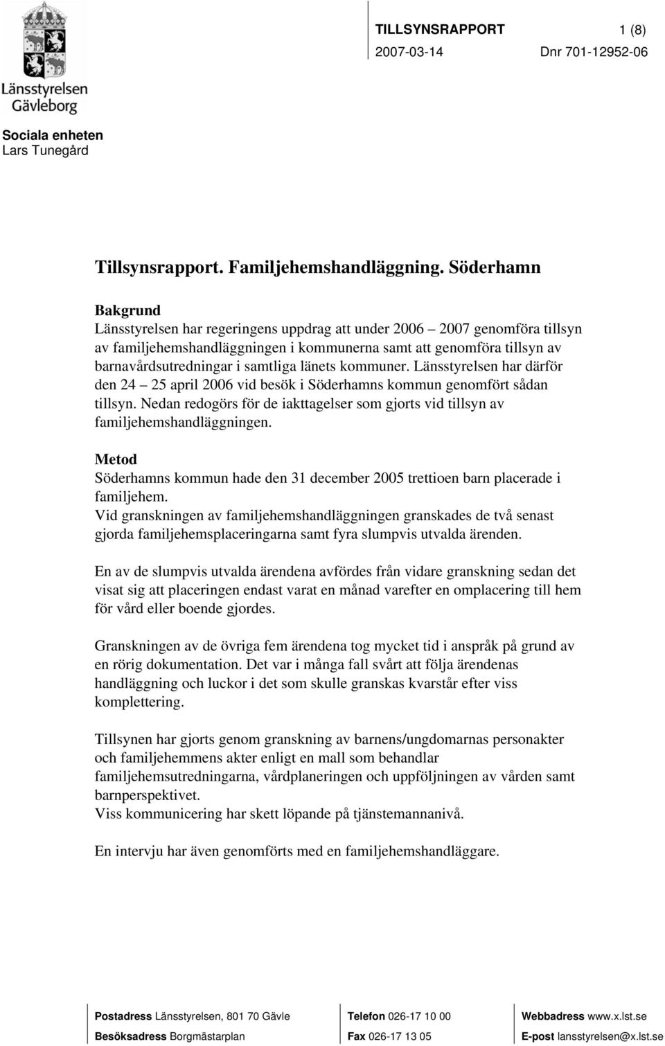 länets kommuner. Länsstyrelsen har därför den 24 25 april 2006 vid besök i Söderhamns kommun genomfört sådan tillsyn.