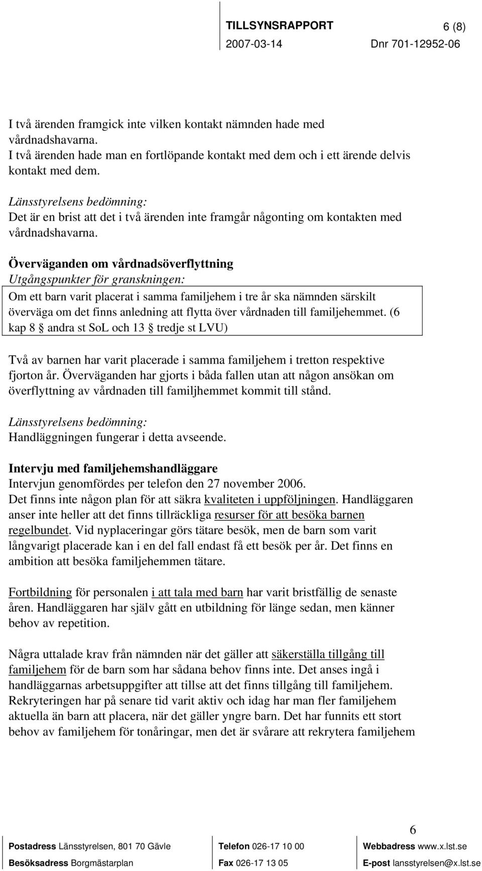 Överväganden om vårdnadsöverflyttning Om ett barn varit placerat i samma familjehem i tre år ska nämnden särskilt överväga om det finns anledning att flytta över vårdnaden till familjehemmet.