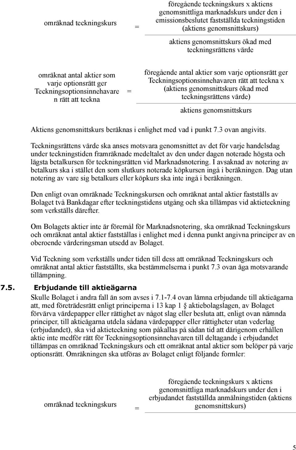 teckningsrätten vid Marknadsnotering. I avsaknad av notering av betalkurs ska i stället den som slutkurs noterade köpkursen ingå i beräkningen.