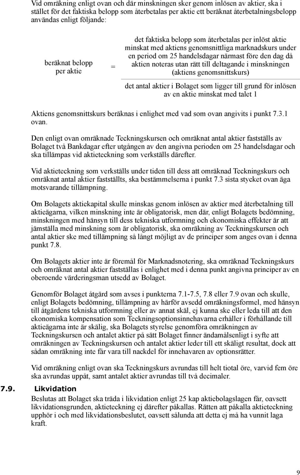 noteras utan rätt till deltagande i minskningen (aktiens genomsnittskurs) det antal aktier i Bolaget som ligger till grund för inlösen av en aktie minskat med talet 1 Aktiens genomsnittskurs beräknas