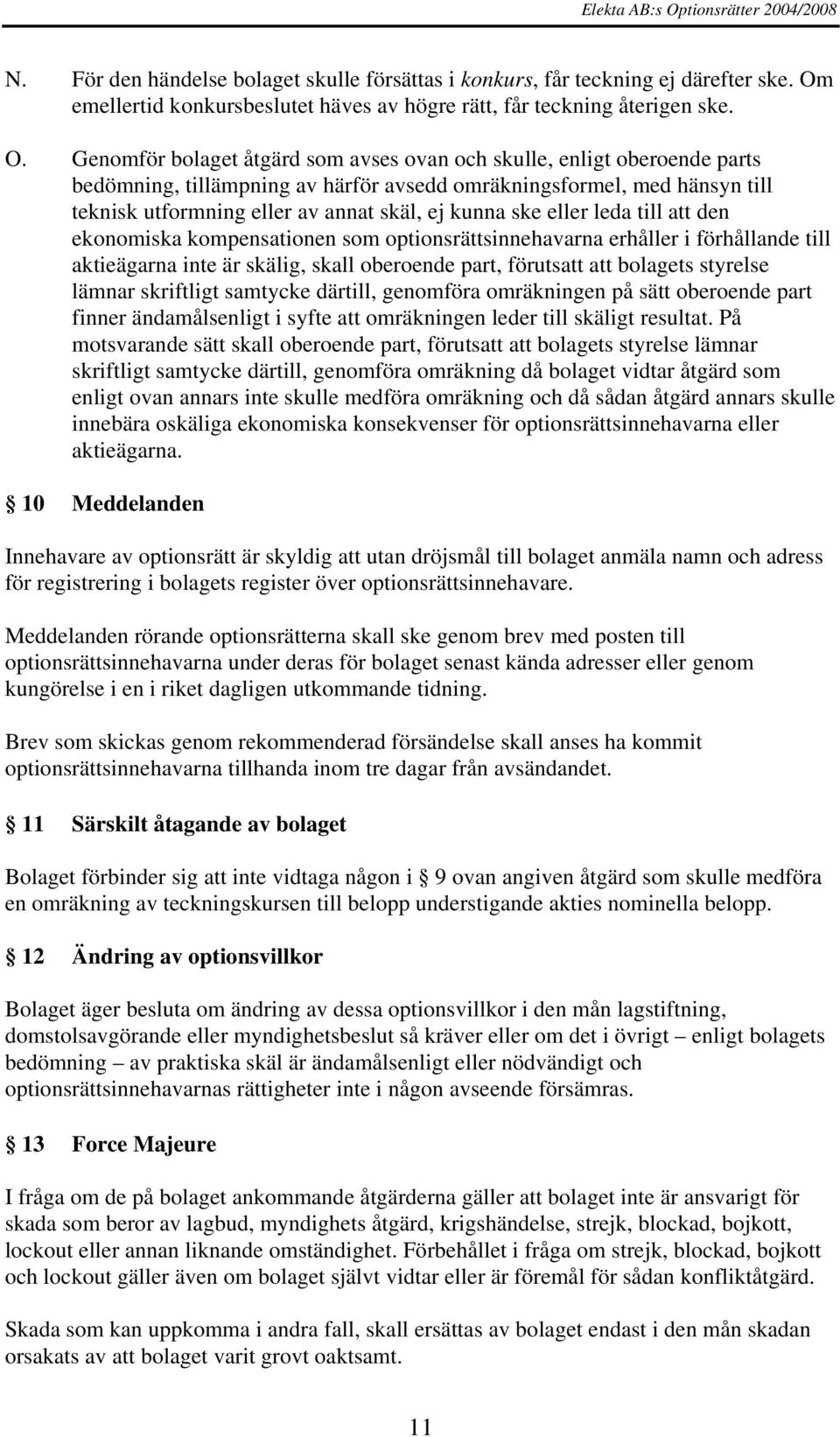 Genomför bolaget åtgärd som avses ovan och skulle, enligt oberoende parts bedömning, tillämpning av härför avsedd omräkningsformel, med hänsyn till teknisk utformning eller av annat skäl, ej kunna