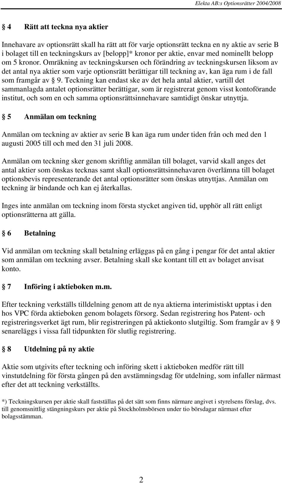 Omräkning av teckningskursen och förändring av teckningskursen liksom av det antal nya aktier som varje optionsrätt berättigar till teckning av, kan äga rum i de fall som framgår av 9.