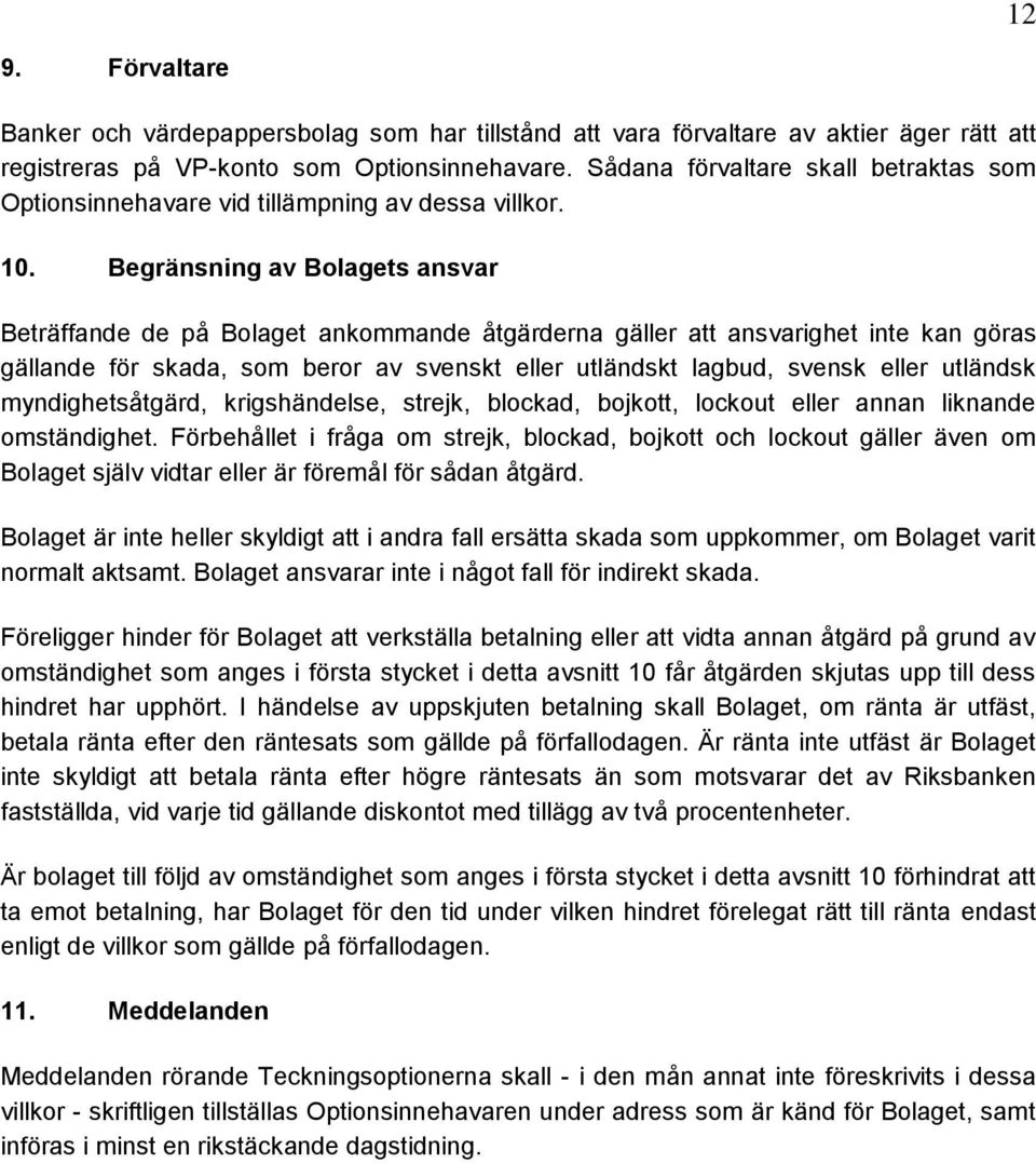 Begränsning av Bolagets ansvar Beträffande de på Bolaget ankommande åtgärderna gäller att ansvarighet inte kan göras gällande för skada, som beror av svenskt eller utländskt lagbud, svensk eller