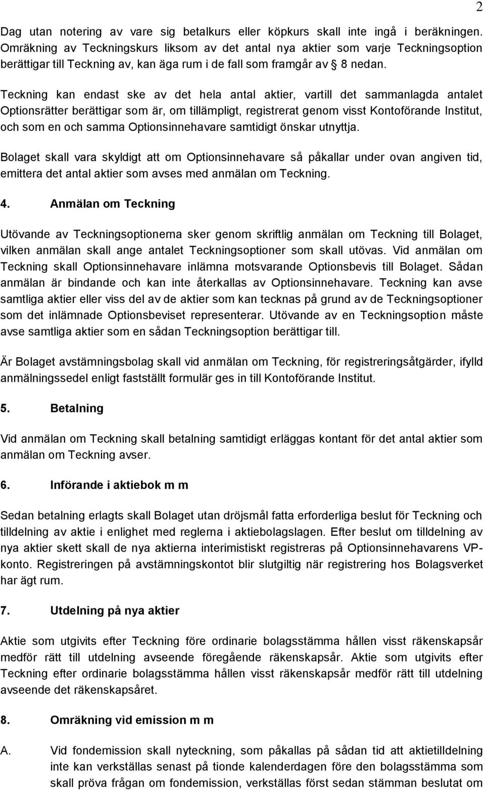 Teckning kan endast ske av det hela antal aktier, vartill det sammanlagda antalet Optionsrätter berättigar som är, om tillämpligt, registrerat genom visst Kontoförande Institut, och som en och samma