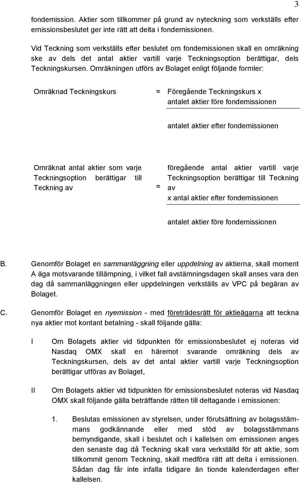 Omräkningen utförs av Bolaget enligt följande formler: 3 Omräknad Teckningskurs = Föregående Teckningskurs x antalet aktier före fondemissionen antalet aktier efter fondemissionen Omräknat antal