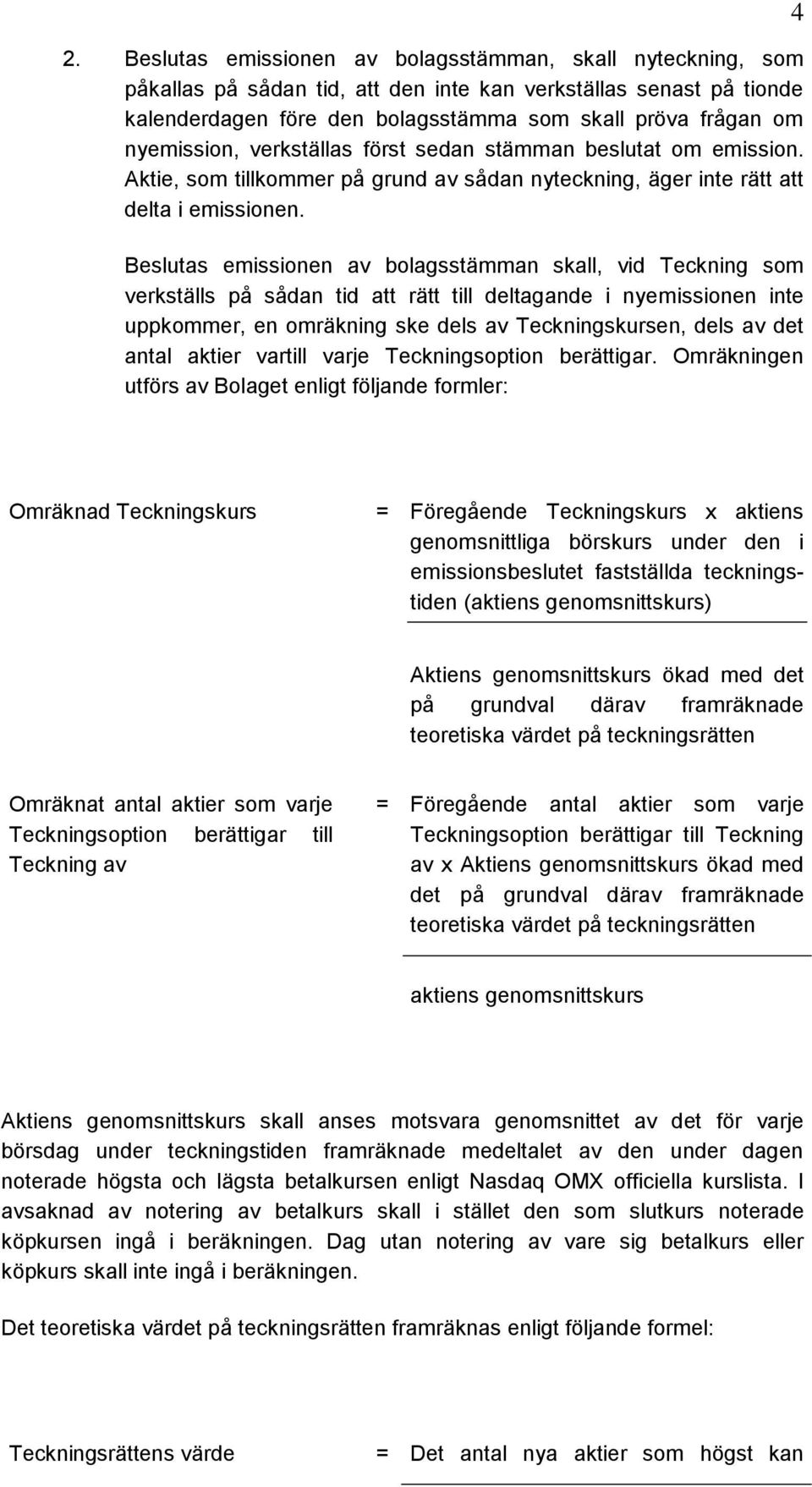 Beslutas emissionen av bolagsstämman skall, vid Teckning som verkställs på sådan tid att rätt till deltagande i nyemissionen inte uppkommer, en omräkning ske dels av Teckningskursen, dels av det