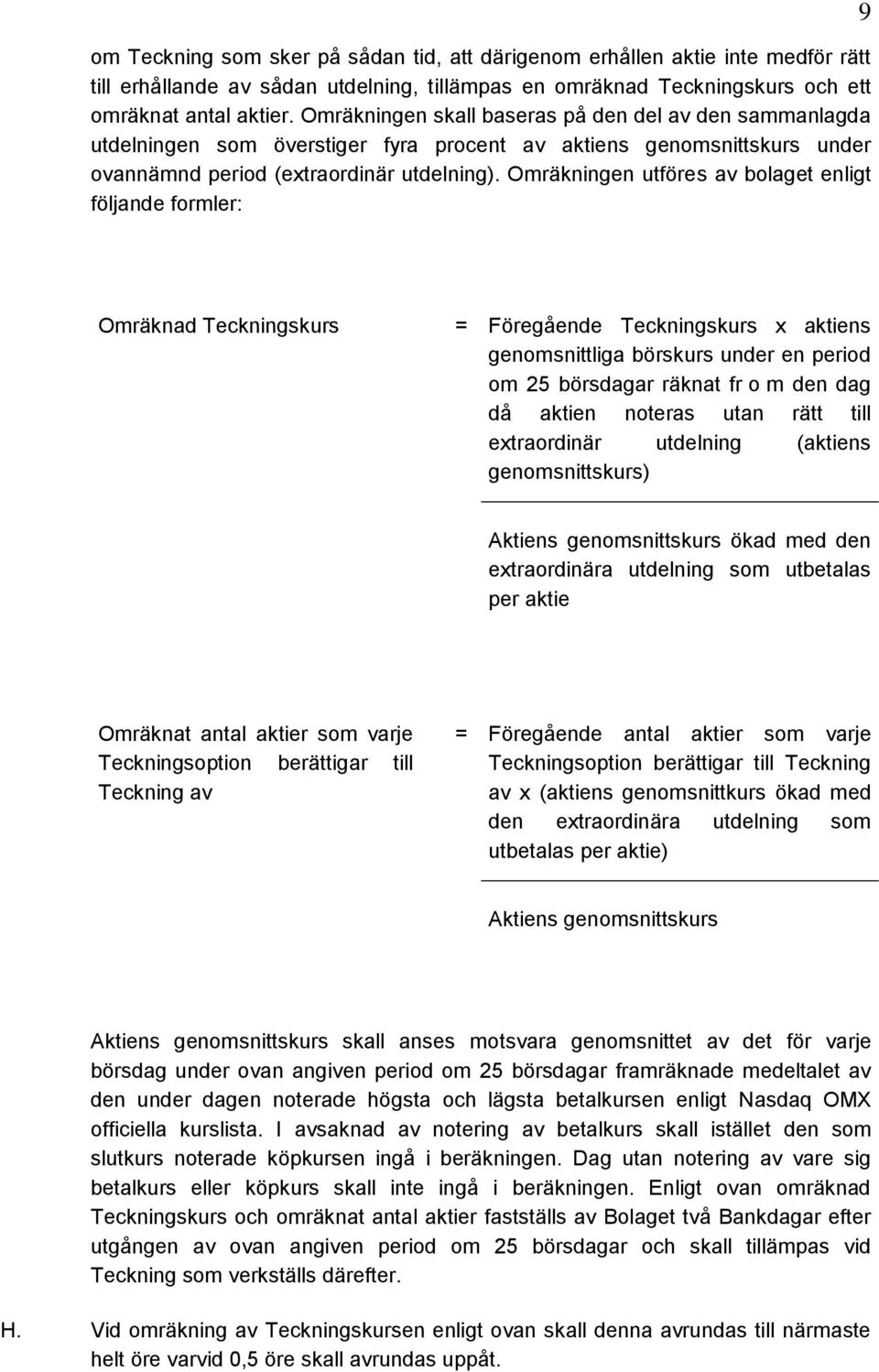 Omräkningen utföres av bolaget enligt följande formler: 9 Omräknad Teckningskurs = Föregående Teckningskurs x aktiens genomsnittliga börskurs under en period om 25 börsdagar räknat fr o m den dag då