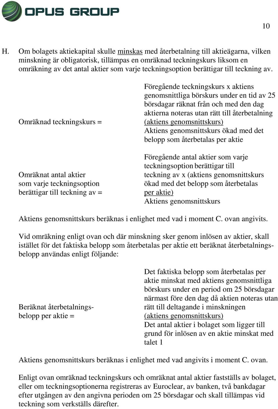 Omräknad teckningskurs = Omräknat antal aktier som varje teckningsoption berättigar till teckning av = Föregående teckningskurs x aktiens genomsnittliga börskurs under en tid av 25 börsdagar räknat