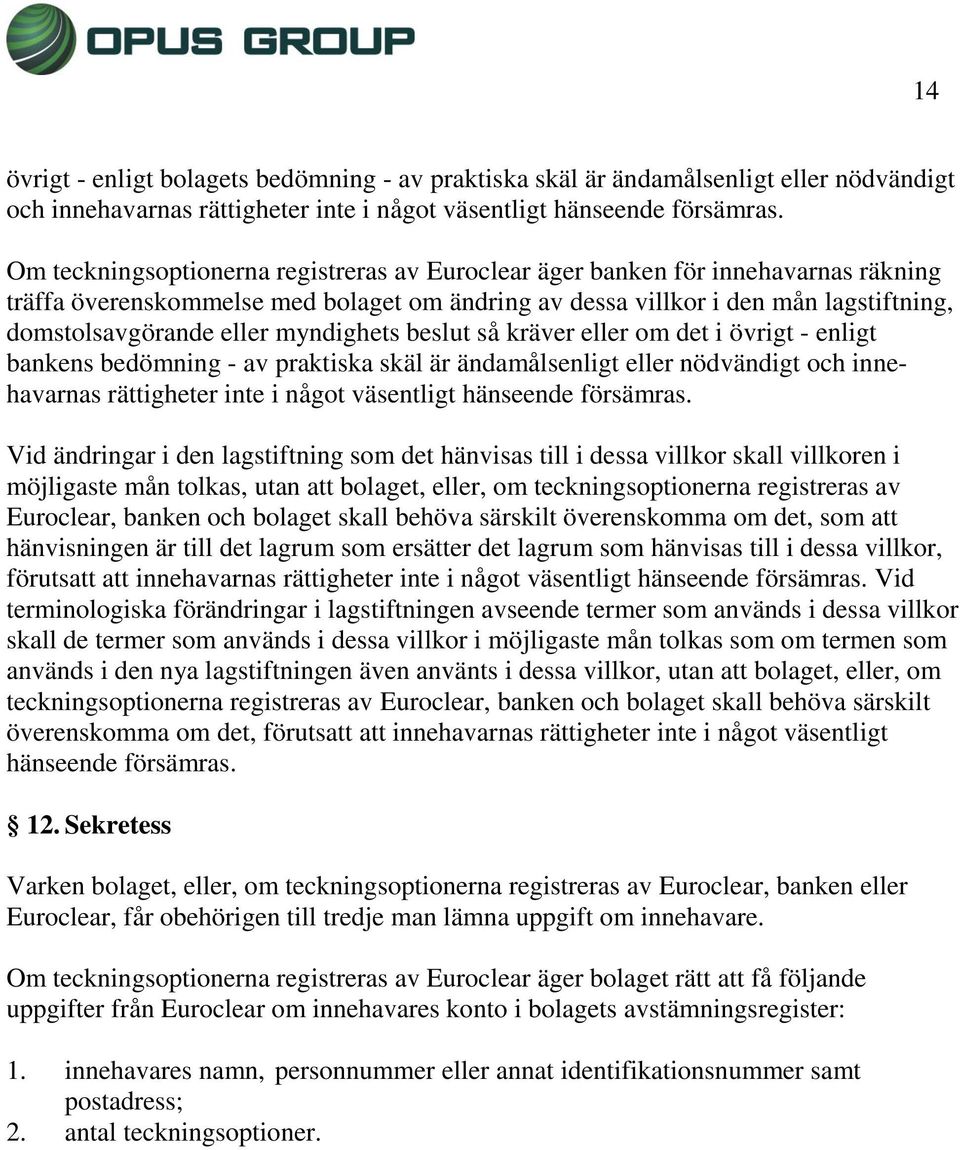 myndighets beslut så kräver eller om det i övrigt - enligt bankens bedömning - av praktiska skäl är ändamålsenligt eller nödvändigt och innehavarnas rättigheter inte i något väsentligt hänseende