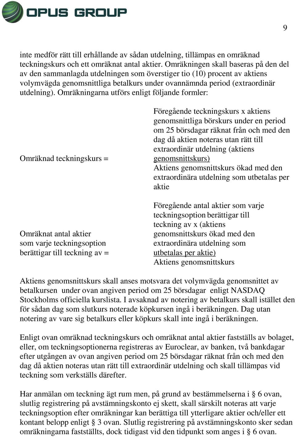 Omräkningarna utförs enligt följande formler: Omräknad teckningskurs = Omräknat antal aktier som varje teckningsoption berättigar till teckning av = Föregående teckningskurs x aktiens genomsnittliga