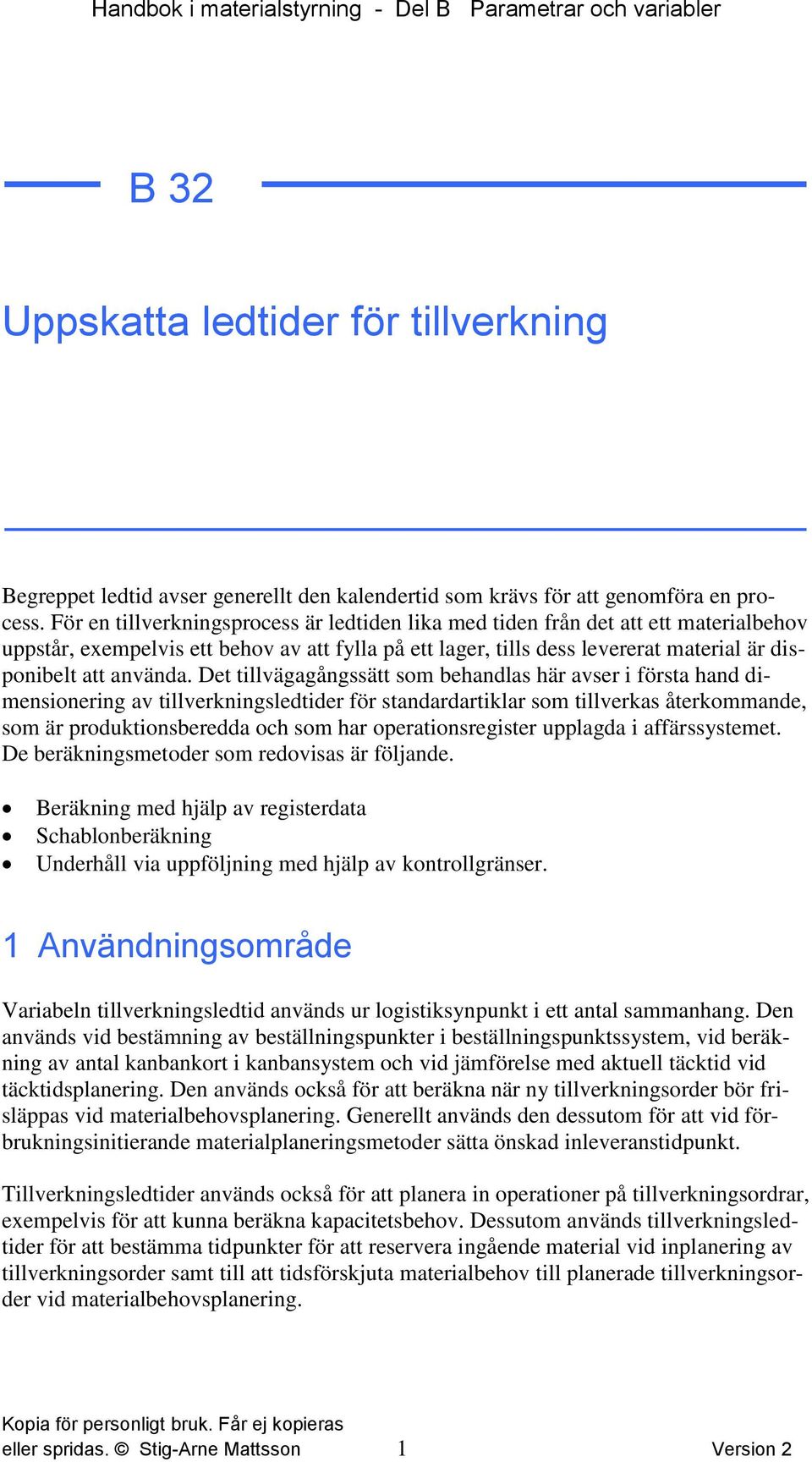 Det tillvägagångssätt som behandlas här avser i första hand dimensionering av tillverkningsledtider för standardartiklar som tillverkas återkommande, som är produktionsberedda och som har