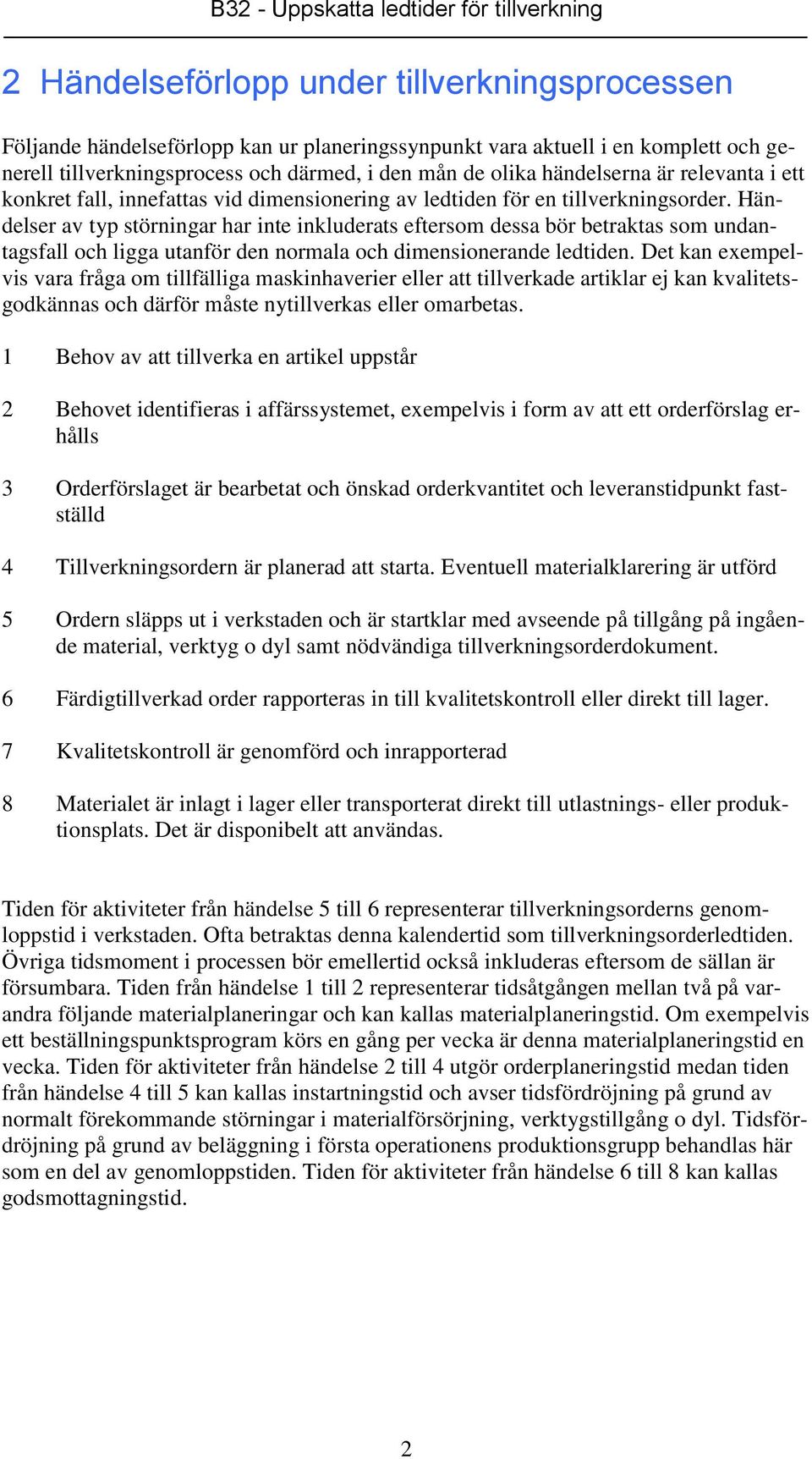 Händelser av typ störningar har inte inkluderats eftersom dessa bör betraktas som undantagsfall och ligga utanför den normala och dimensionerande ledtiden.