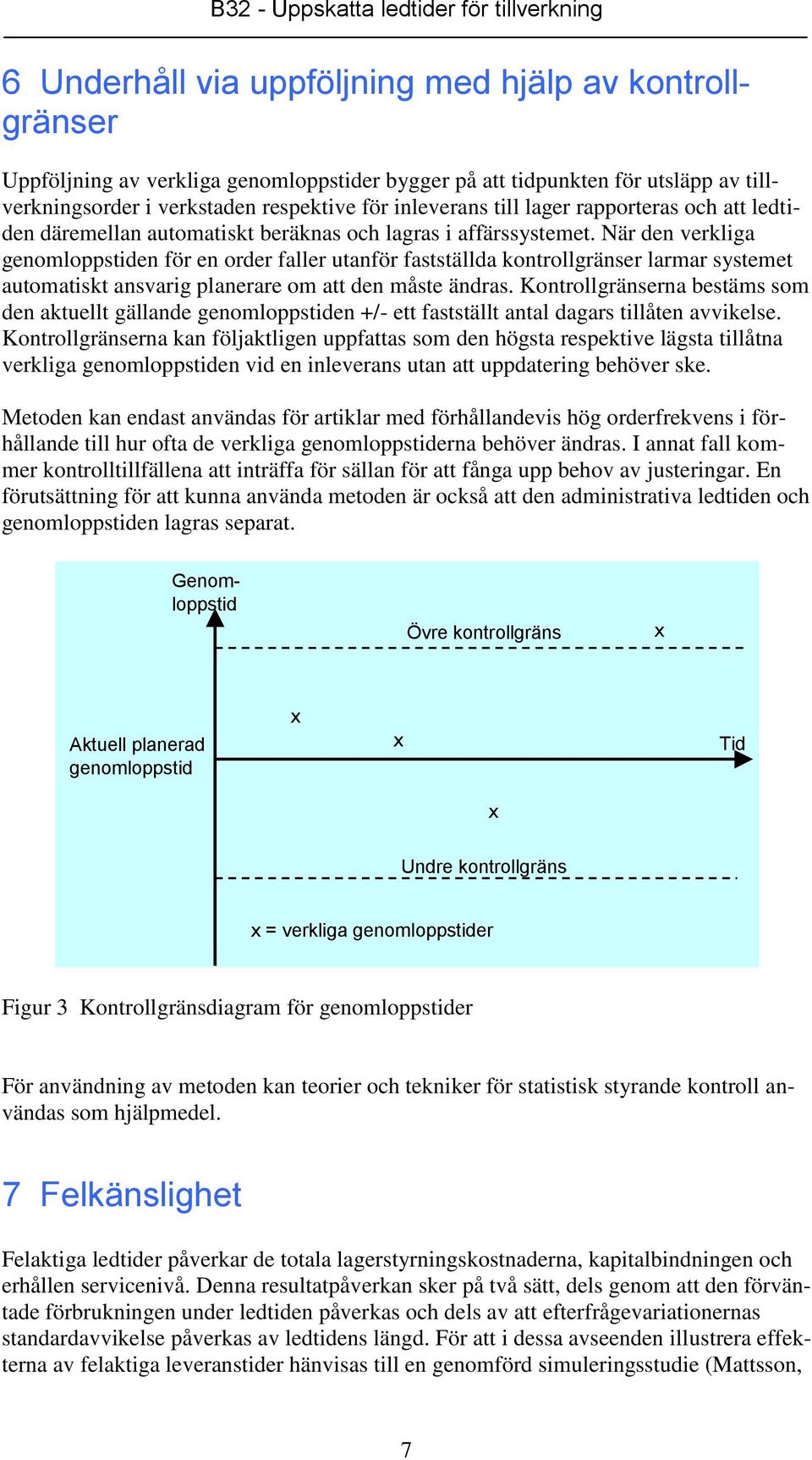 När den verkliga genomloppstiden för en order faller utanför fastställda kontrollgränser larmar systemet automatiskt ansvarig planerare om att den måste ändras.