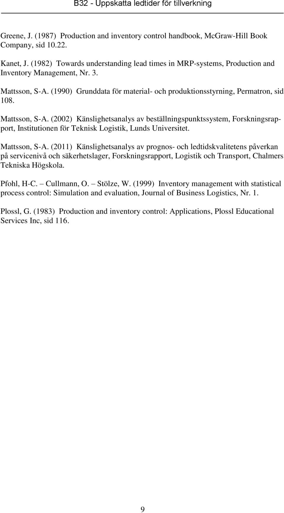 Mattsson, S-A. (2002) Känslighetsanalys av beställningspunktssystem, Forskningsrapport, Institutionen för Teknisk Logistik, Lunds Universitet. Mattsson, S-A.