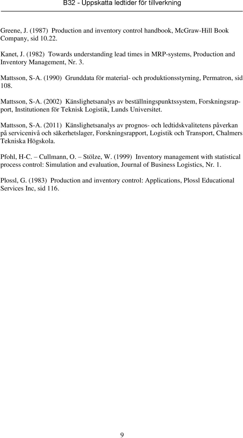 Mattsson, S-A. (2002) Känslighetsanalys av beställningspunktssystem, Forskningsrapport, Institutionen för Teknisk Logistik, Lunds Universitet. Mattsson, S-A.