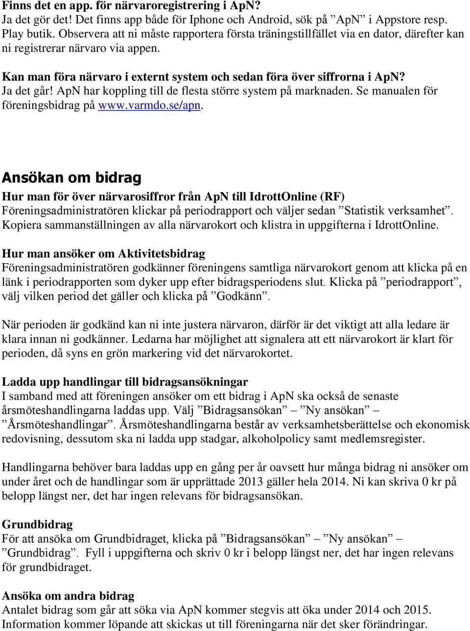 Ja det går! ApN har koppling till de flesta större system på marknaden. Se manualen för föreningsbidrag på www.varmdo.se/apn.