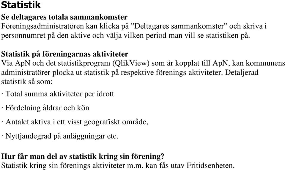 Statistik på föreningarnas aktiviteter Via ApN och det statistikprogram (QlikView) som är kopplat till ApN, kan kommunens administratörer plocka ut statistik på respektive