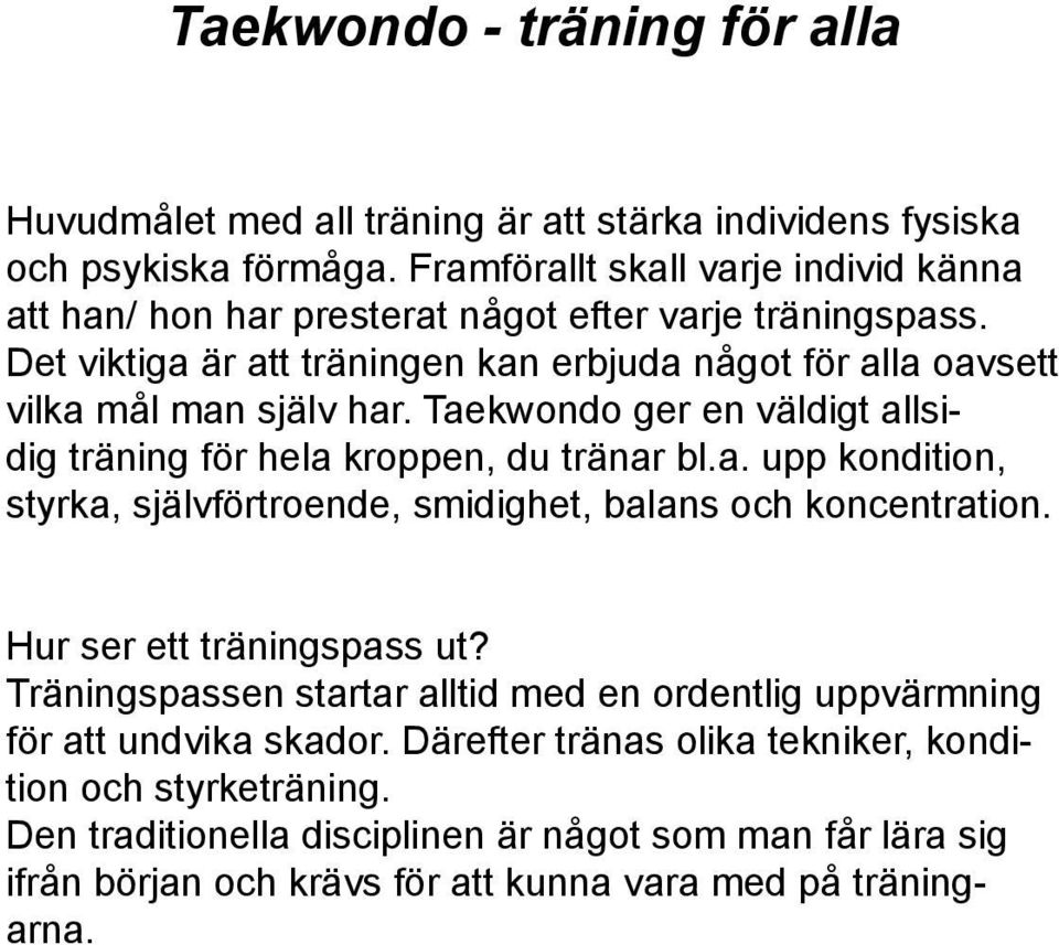 Taekwondo ger en väldigt allsidig träning för hela kroppen, du tränar bl.a. upp kondition, styrka, självförtroende, smidighet, balans och koncentration. Hur ser ett träningspass ut?