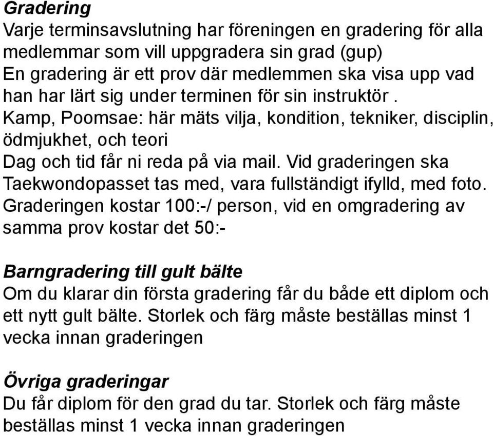Vid graderingen ska Taekwondopasset tas med, vara fullständigt ifylld, med foto.