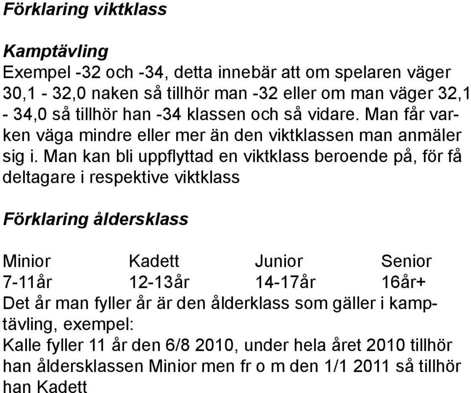 Man kan bli uppflyttad en viktklass beroende på, för få deltagare i respektive viktklass Förklaring åldersklass Minior Kadett Junior Senior 7-11år 12-13år