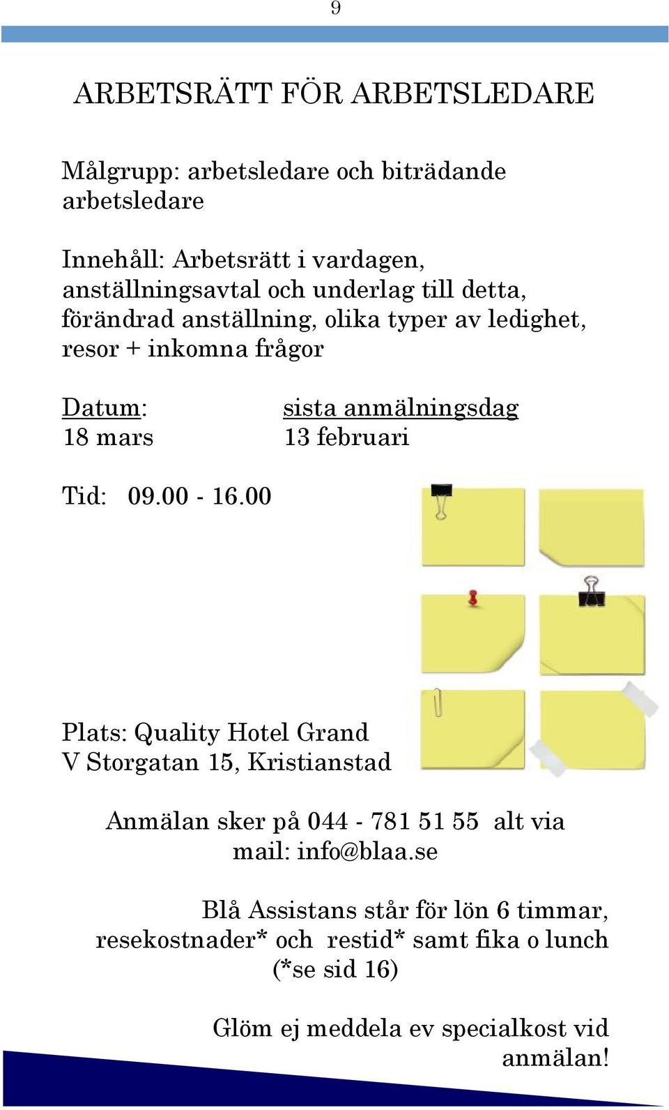 februari Tid: 09.00-16.00 Plats: Quality Hotel Grand V Storgatan 15, Kristianstad Anmälan sker på 044-781 51 55 alt via mail: info@blaa.