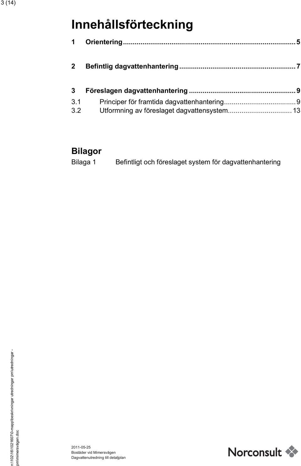 .. 9 3.1 Principer för framtida dagvattenhantering... 9 3.2 Utformning av föreslaget dagvattensystem.