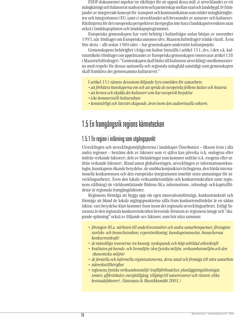 Riktlinjerna för det europeiska perspektivet återspeglas inte bara i landskapsöversikten utan också i landskapsplanen och landskapsprogrammet.