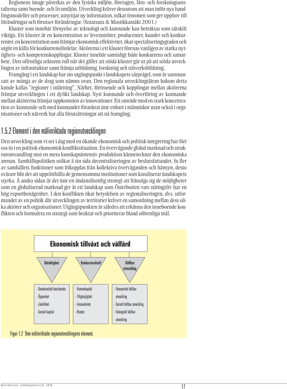 (Sotarauta & Mustikkamäki 2001.) Kluster som innebär förnyelse av teknologi och kunnande kan betraktas som särskilt viktiga.