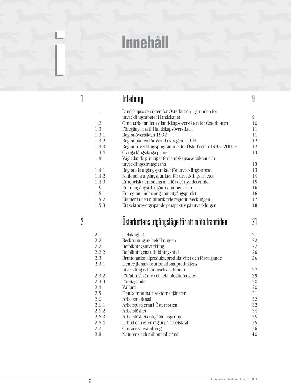 4 Vägledande principer för landskapsöversikten och utvecklingsstrategierna 1.4.1 Regionala utgångspunkter för utvecklingsarbetet 1.4.2 Nationella utgångspunkter för utvecklingsarbetet 1.4.3 Europeiska unionens mål för det nya decenniet 1.