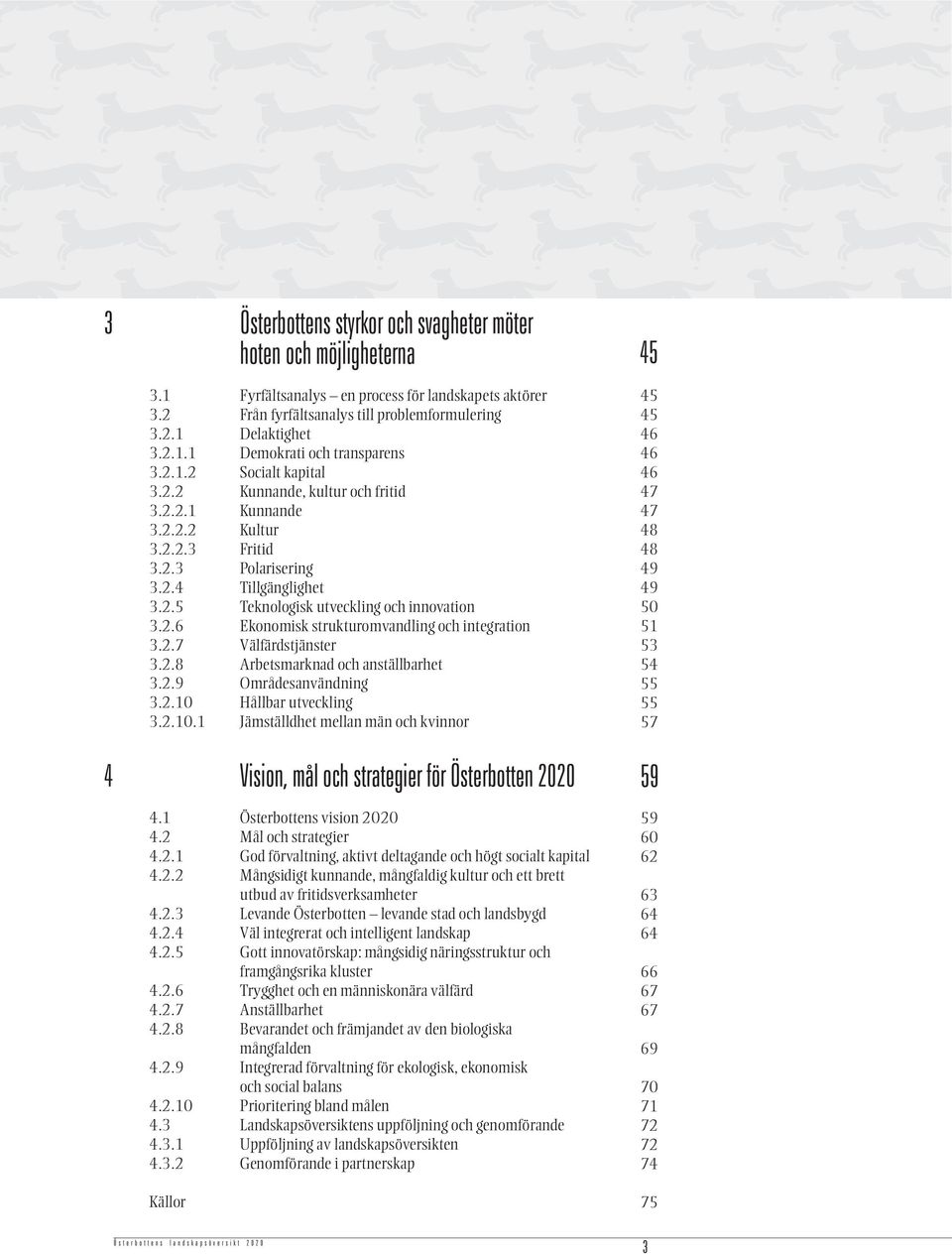 2.7 Välfärdstjänster 3.2.8 Arbetsmarknad och anställbarhet 3.2.9 Områdesanvändning 3.2.10 Hållbar utveckling 3.2.10.1 Jämställdhet mellan män och kvinnor 4 Vision, mål och strategier för Österbotten 2020 4.