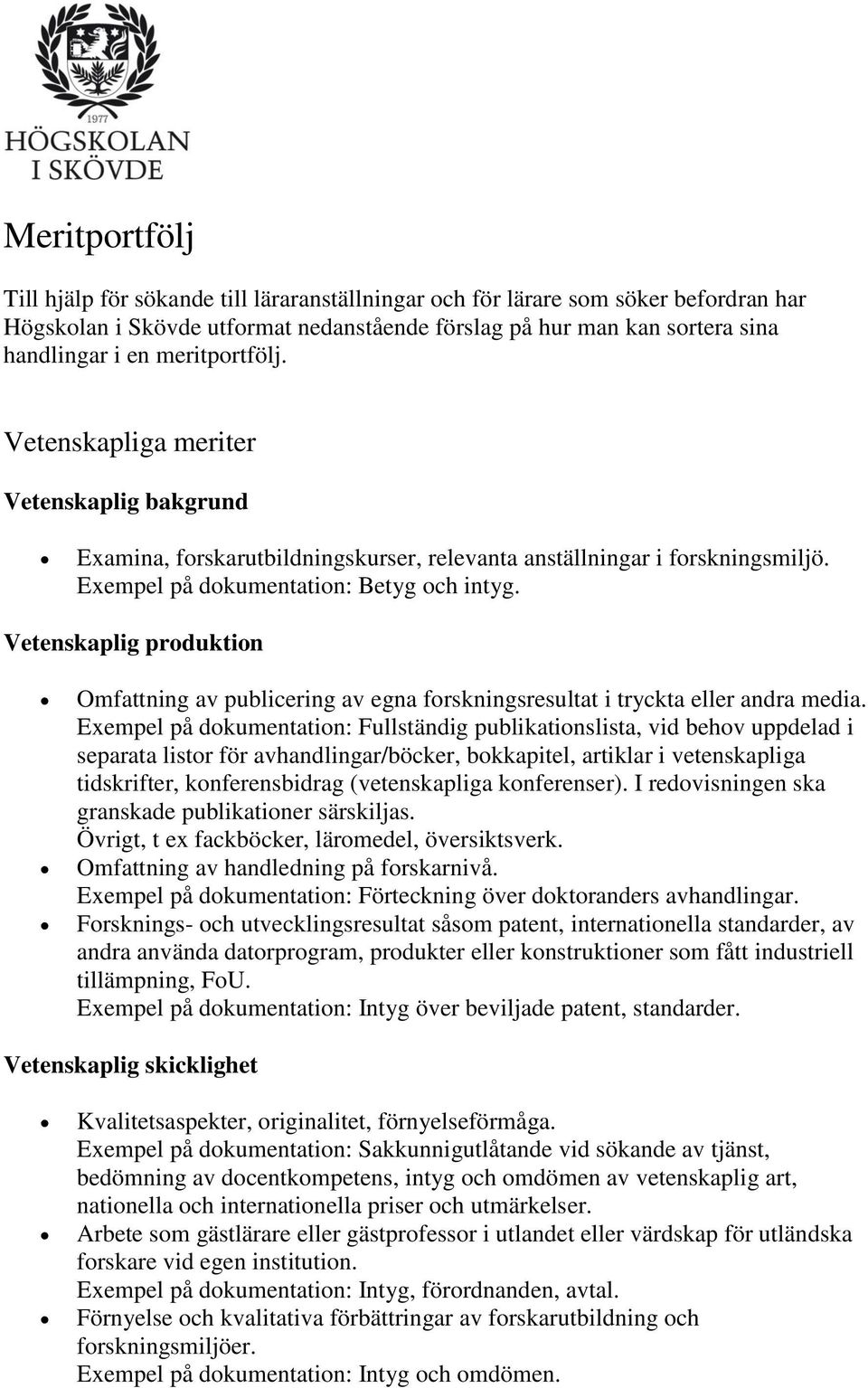 Vetenskaplig produktion Omfattning av publicering av egna forskningsresultat i tryckta eller andra media.