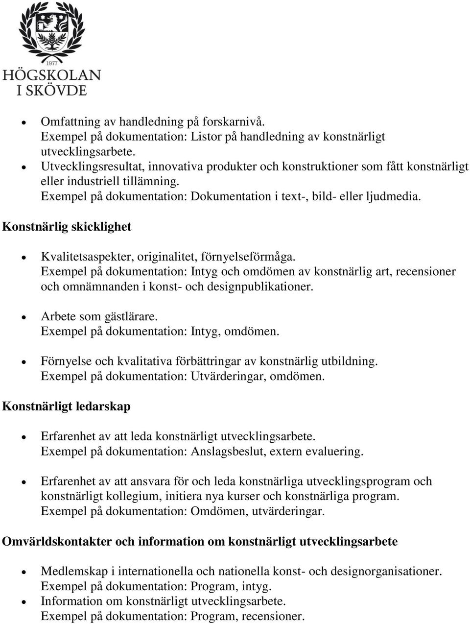 Konstnärlig skicklighet Kvalitetsaspekter, originalitet, förnyelseförmåga. Exempel på dokumentation: Intyg och omdömen av konstnärlig art, recensioner och omnämnanden i konst- och designpublikationer.