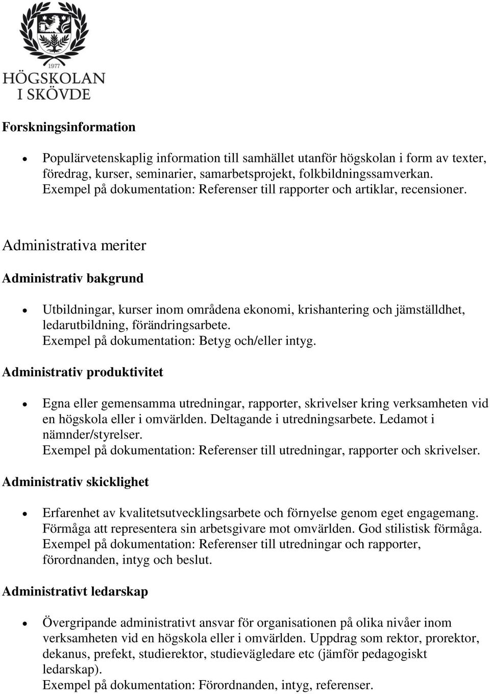 Administrativa meriter Administrativ bakgrund Utbildningar, kurser inom områdena ekonomi, krishantering och jämställdhet, ledarutbildning, förändringsarbete.