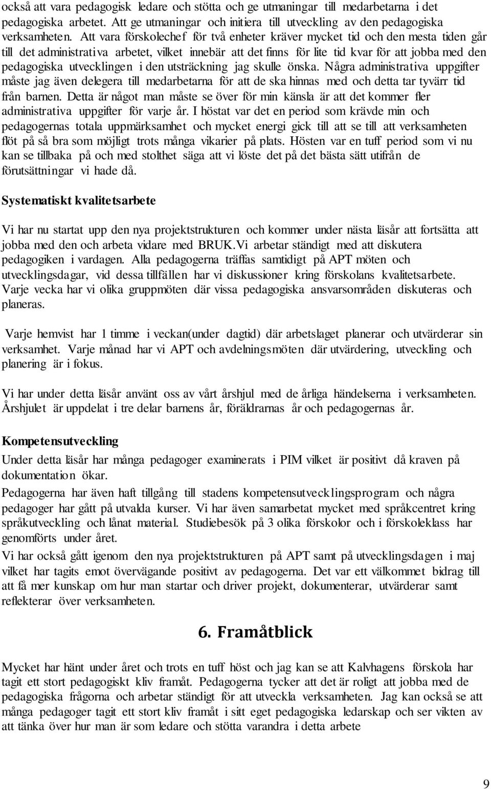 utvecklingen i den utsträckning jag skulle önska. Några administrativa uppgifter måste jag även delegera till medarbetarna för att de ska hinnas med och detta tar tyvärr tid från barnen.