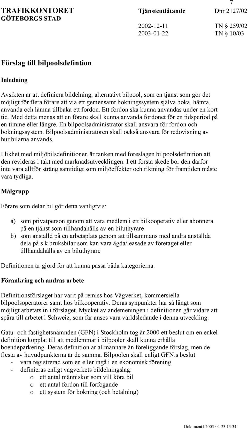 Med detta menas att en förare skall kunna använda fordonet för en tidsperiod på en timme eller längre. En bilpoolsadministratör skall ansvara för fordon och bokningssystem.