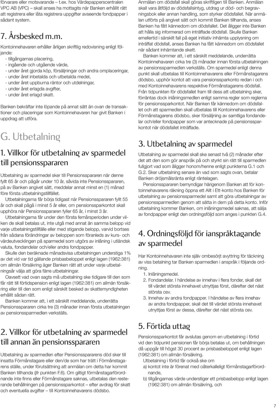 ttagits när Banken erhållit rätt att registrera eller låta registrera uppgifter avseende fondpapper i sådant system.