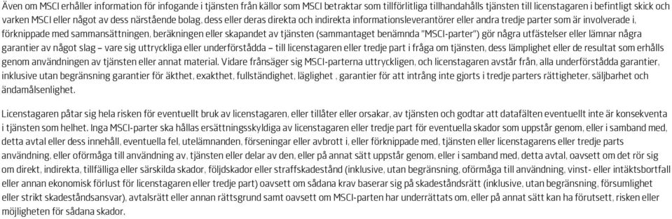 av tjänsten (sammantaget benämnda "MSCI-parter") gör några utfästelser eller lämnar några garantier av något slag vare sig uttryckliga eller underförstådda till licenstagaren eller tredje part i