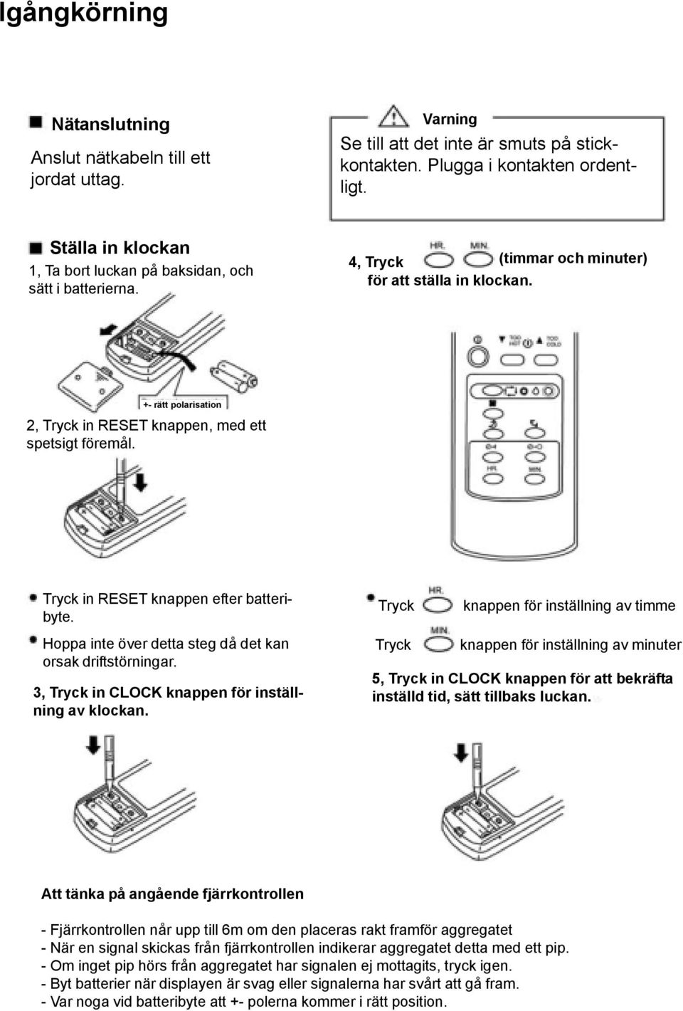 +- rätt polarisation 2, Tryck in RESET knappen, med ett spetsigt föremål. Tryck in RESET knappen efter batteribyte.