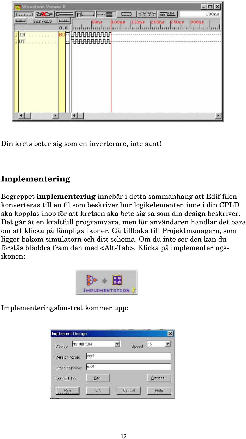 CPLD ska kopplas ihop för att kretsen ska bete sig så som din design beskriver.