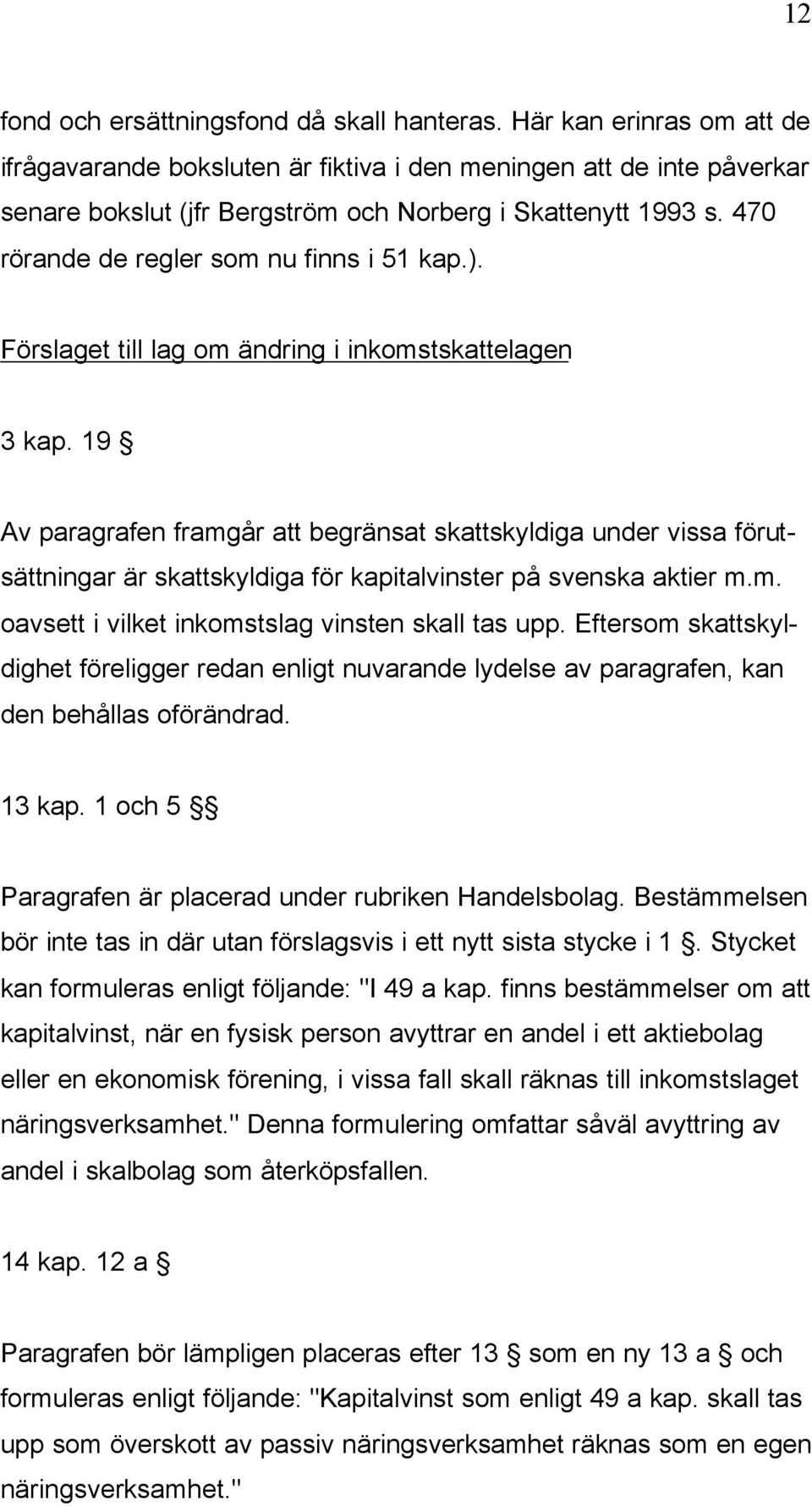 470 rörande de regler som nu finns i 51 kap.). Förslaget till lag om ändring i inkomstskattelagen 3 kap.