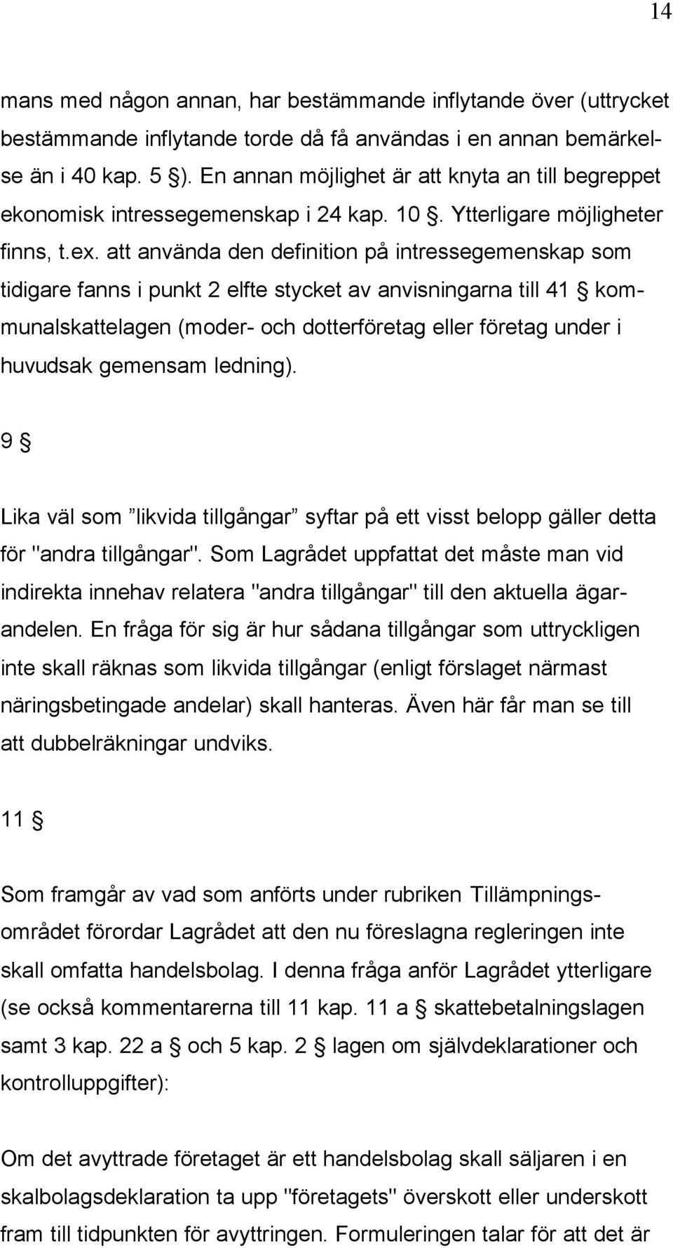 att använda den definition på intressegemenskap som tidigare fanns i punkt 2 elfte stycket av anvisningarna till 41 kommunalskattelagen (moder- och dotterföretag eller företag under i huvudsak