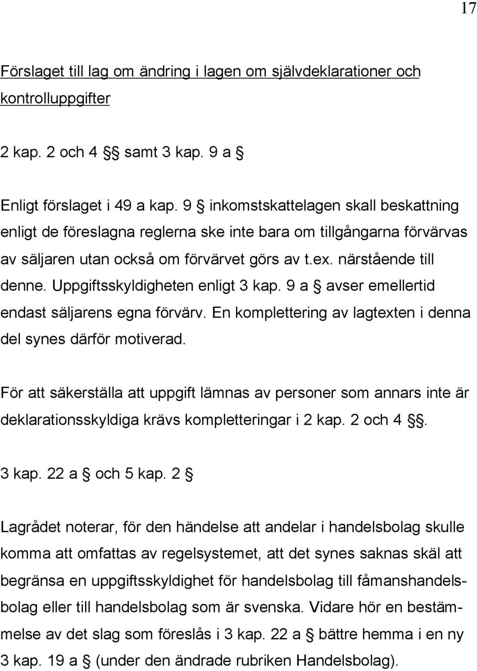 Uppgiftsskyldigheten enligt 3 kap. 9 a avser emellertid endast säljarens egna förvärv. En komplettering av lagtexten i denna del synes därför motiverad.