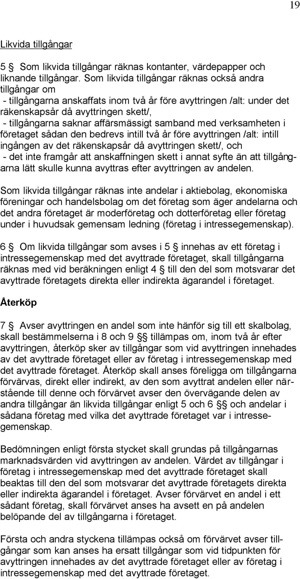 samband med verksamheten i företaget sådan den bedrevs intill två år före avyttringen /alt: intill ingången av det räkenskapsår då avyttringen skett/, och - det inte framgår att anskaffningen skett i