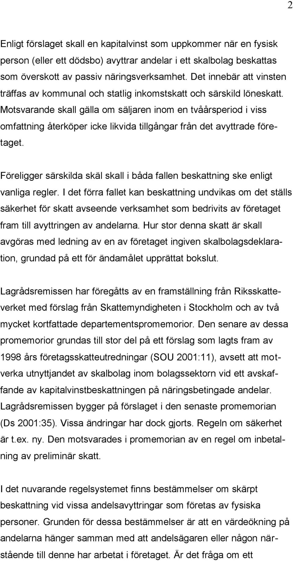 Motsvarande skall gälla om säljaren inom en tvåårsperiod i viss omfattning återköper icke likvida tillgångar från det avyttrade företaget.